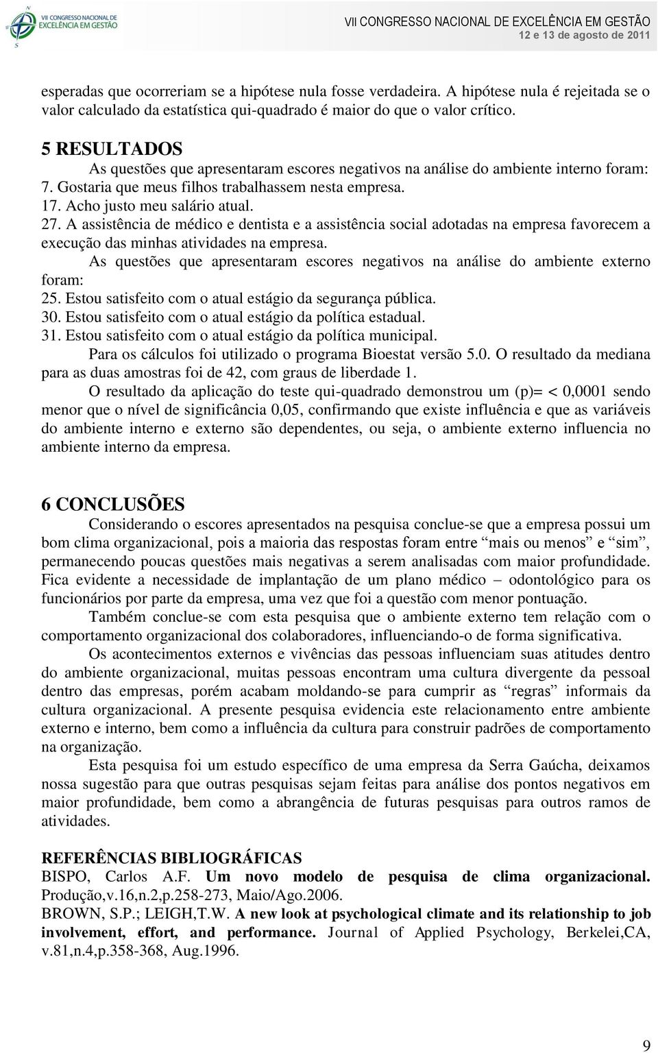 A assistência de médico e dentista e a assistência social adotadas na empresa favorecem a execução das minhas atividades na empresa.