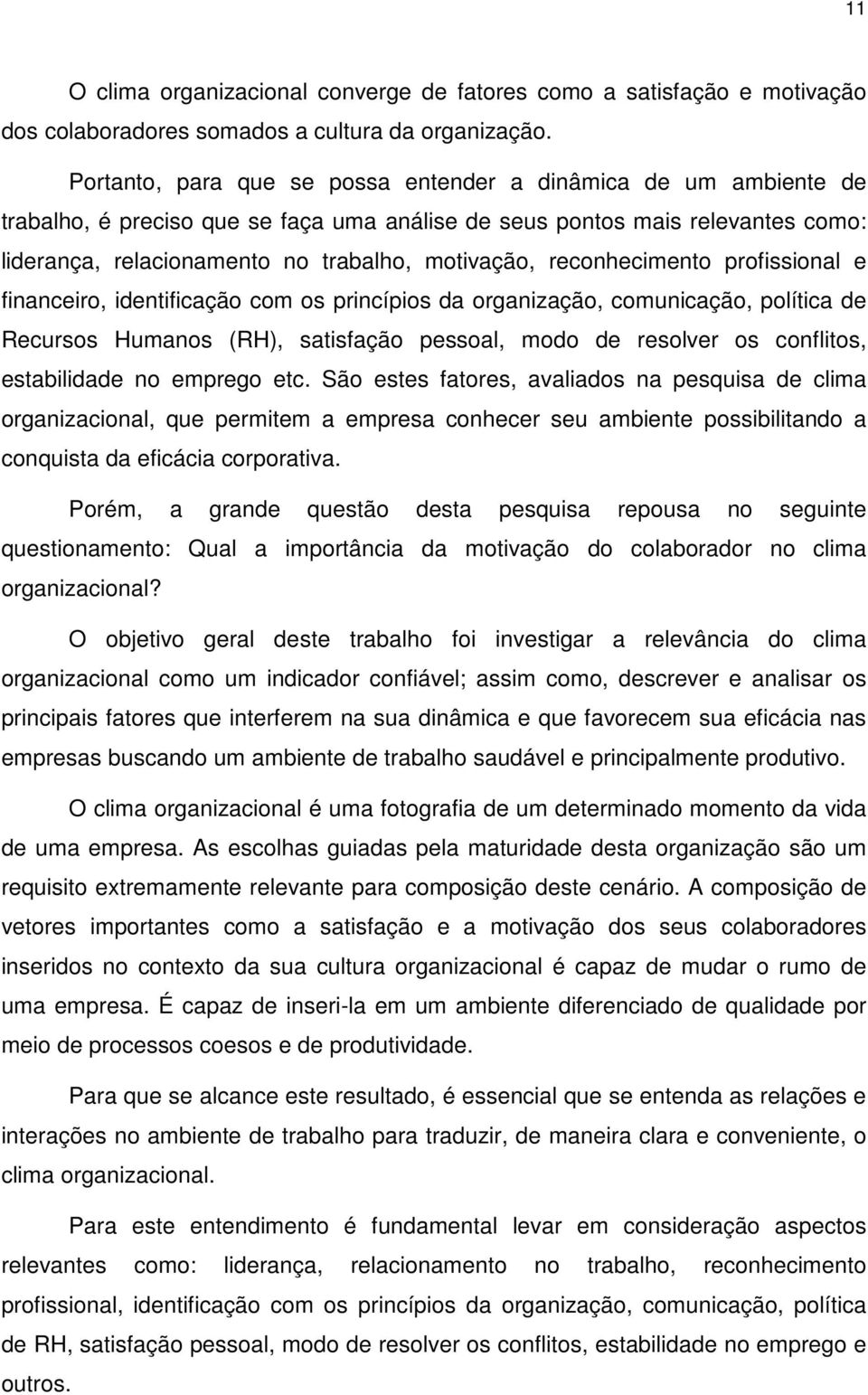 reconhecimento profissional e financeiro, identificação com os princípios da organização, comunicação, política de Recursos Humanos (RH), satisfação pessoal, modo de resolver os conflitos,