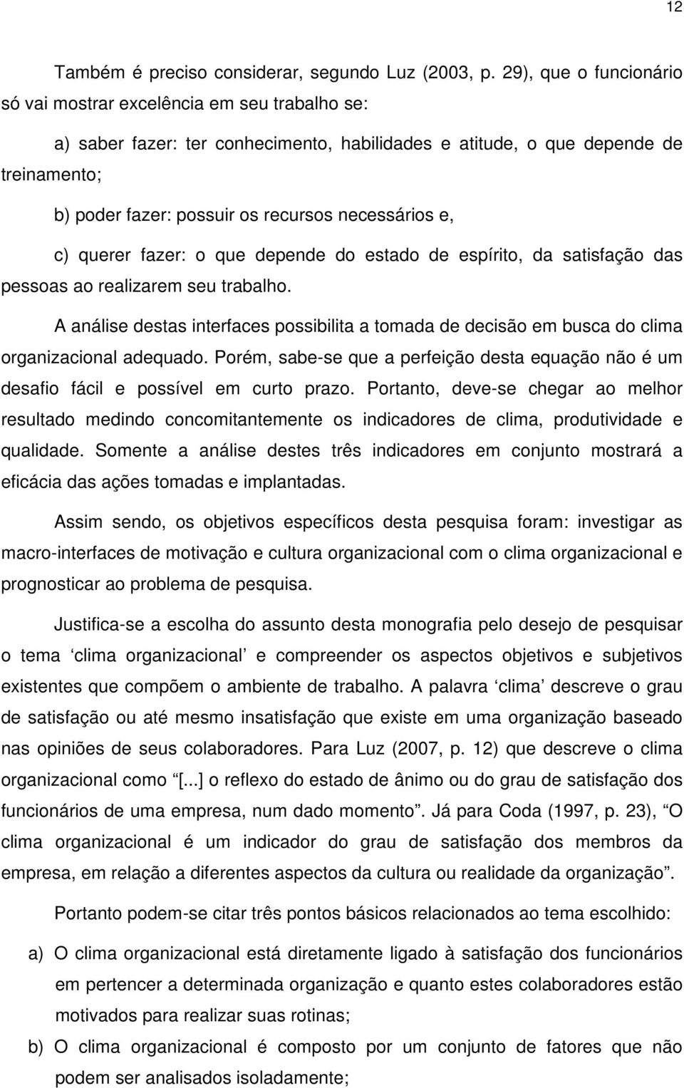 necessários e, c) querer fazer: o que depende do estado de espírito, da satisfação das pessoas ao realizarem seu trabalho.