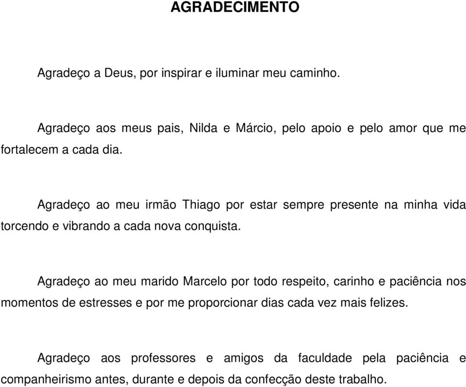 Agradeço ao meu irmão Thiago por estar sempre presente na minha vida torcendo e vibrando a cada nova conquista.