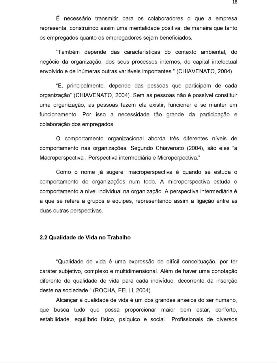 (CHIAVENATO, 2004) E, principalmente, depende das pessoas que participam de cada organização (CHIAVENATO, 2004).