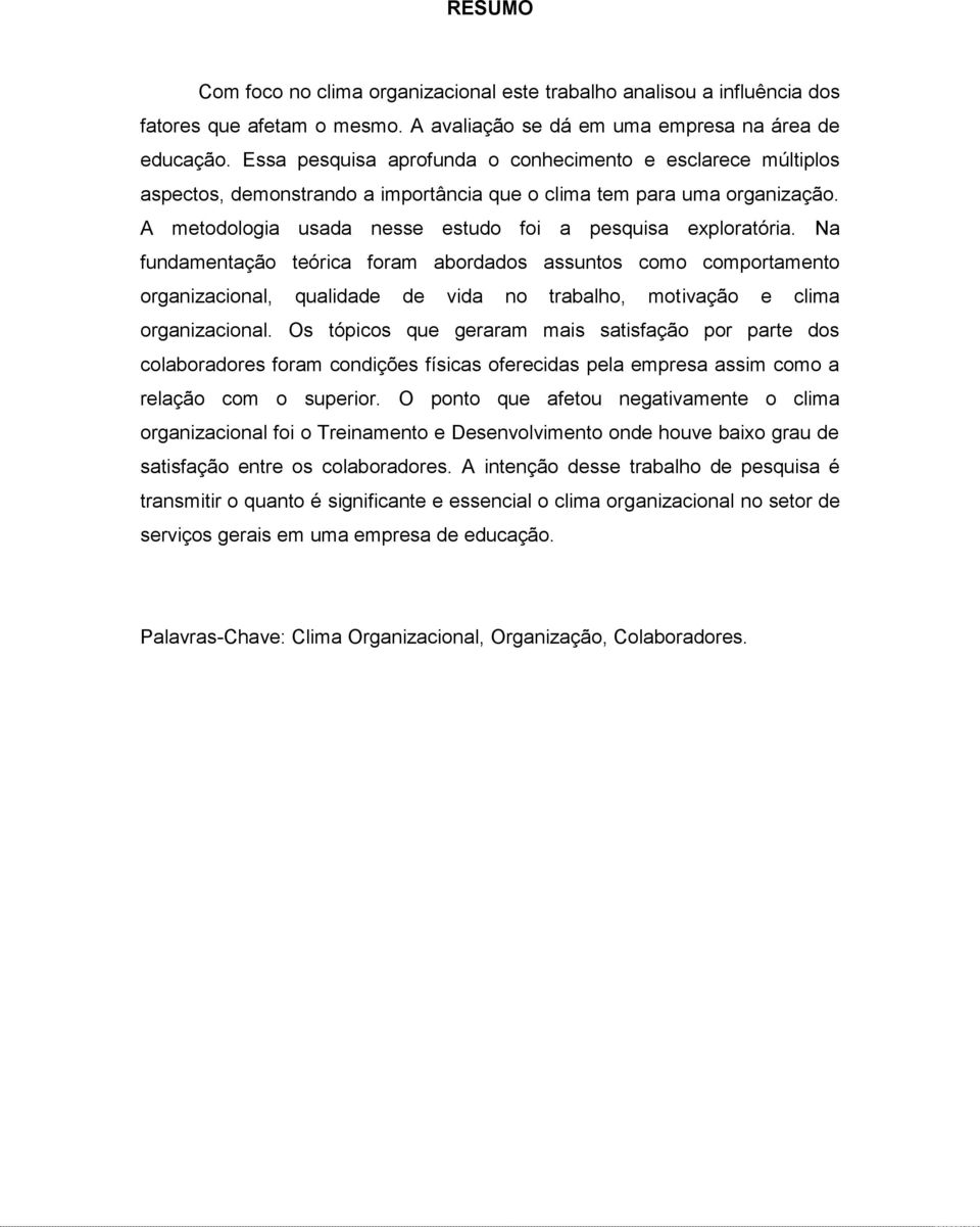 Na fundamentação teórica foram abordados assuntos como comportamento organizacional, qualidade de vida no trabalho, motivação e clima organizacional.