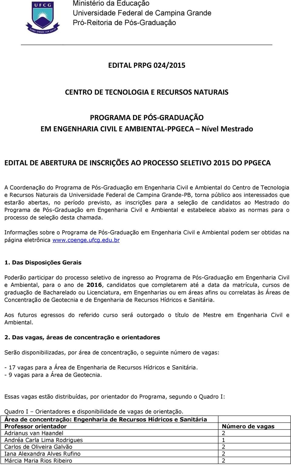 Tecnologia e Recursos Naturais da Universidade Federal de Campina Grande-PB, torna público aos interessados que estarão abertas, no período previsto, as inscrições para a seleção de candidatos ao