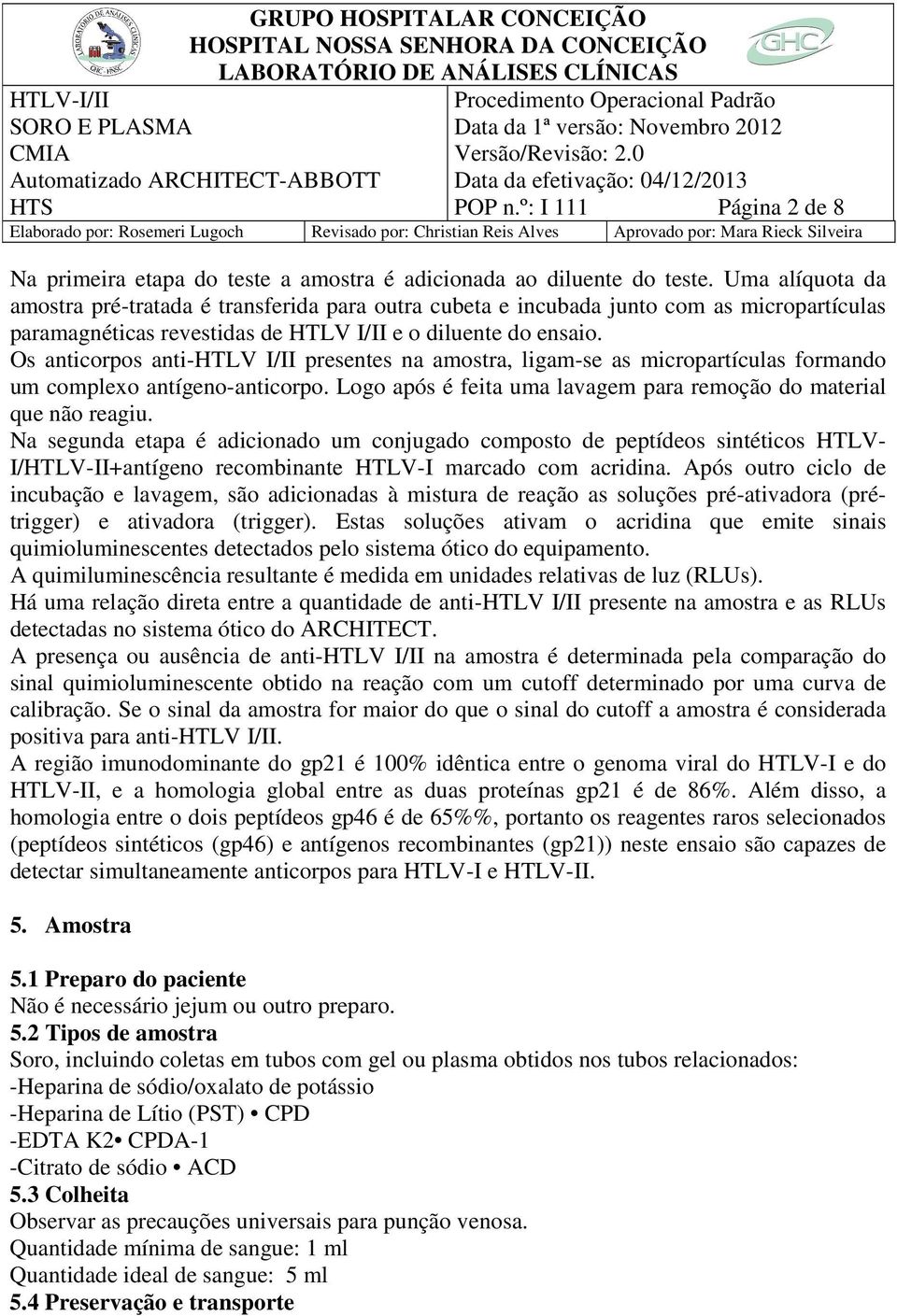 Os anticorpos anti-htlv I/II presentes na amostra, ligam-se as micropartículas formando um complexo antígeno-anticorpo. Logo após é feita uma lavagem para remoção do material que não reagiu.