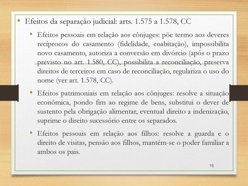 previsto no art. 1.580, CC), possibilita a reconciliação, preserva direitos de terceiros em caso de reconciliação, regulariza o uso do nome (ver art. 1.578, CC).