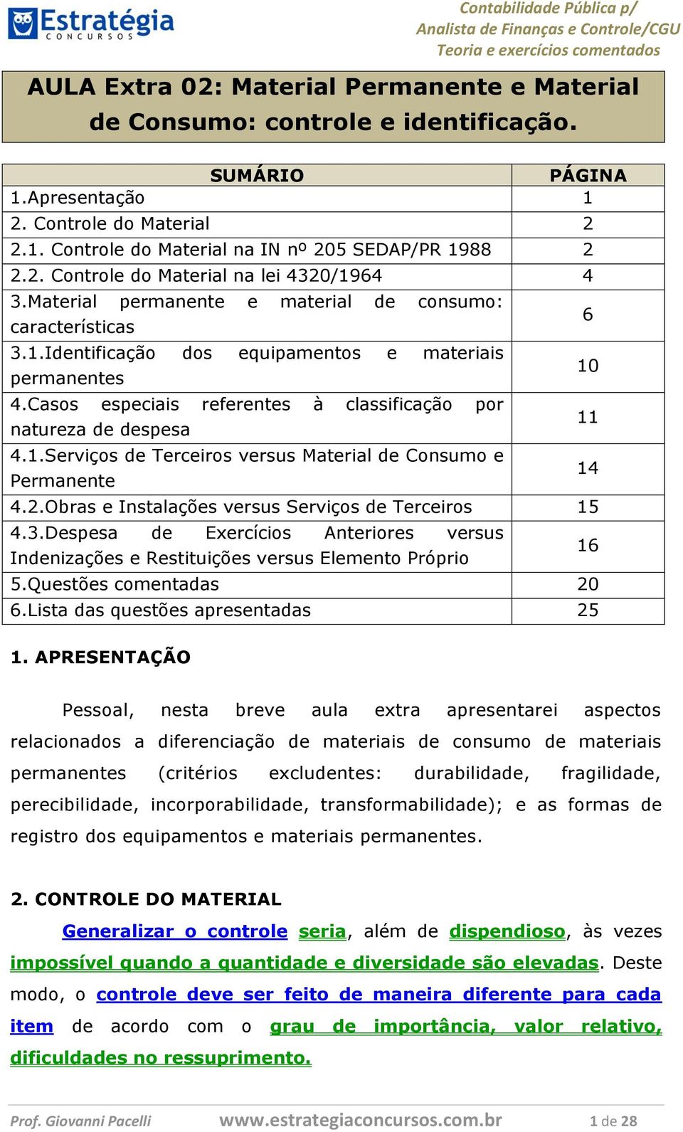 Casos especiais referentes à classificação por natureza de despesa 4.1.Serviços de Terceiros versus Material de Consumo e Permanente 4.2.Obras e Instalações versus Serviços de Terceiros 15 4.3.