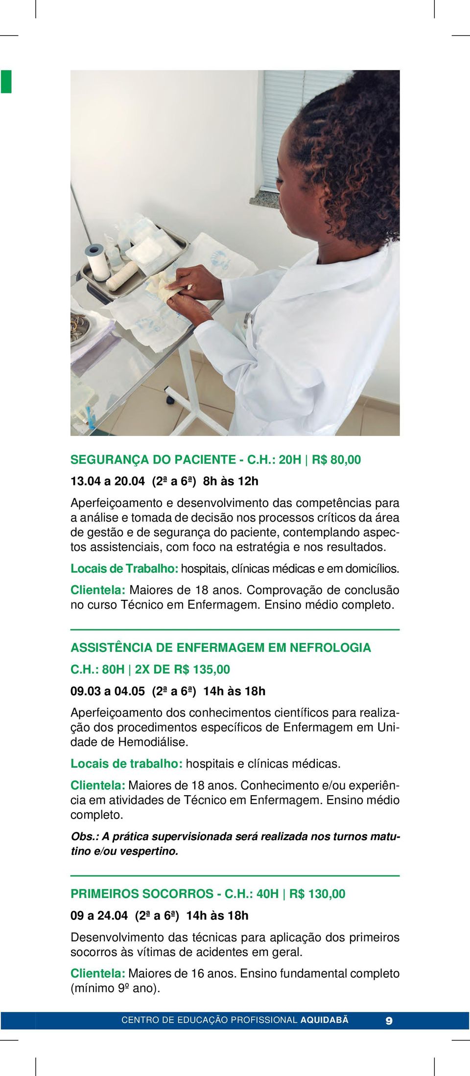 assistenciais, com foco na estratégia e nos resultados. Locais de Trabalho: hospitais, clínicas médicas e em domicílios. Clientela: Maiores de 18 anos.