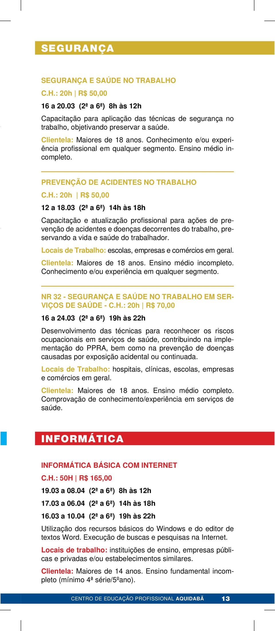 03 (2ª a 6ª) 14h às 18h Capacitação e atualização profissional para ações de prevenção de acidentes e doenças decorrentes do trabalho, preservando a vida e saúde do trabalhador.