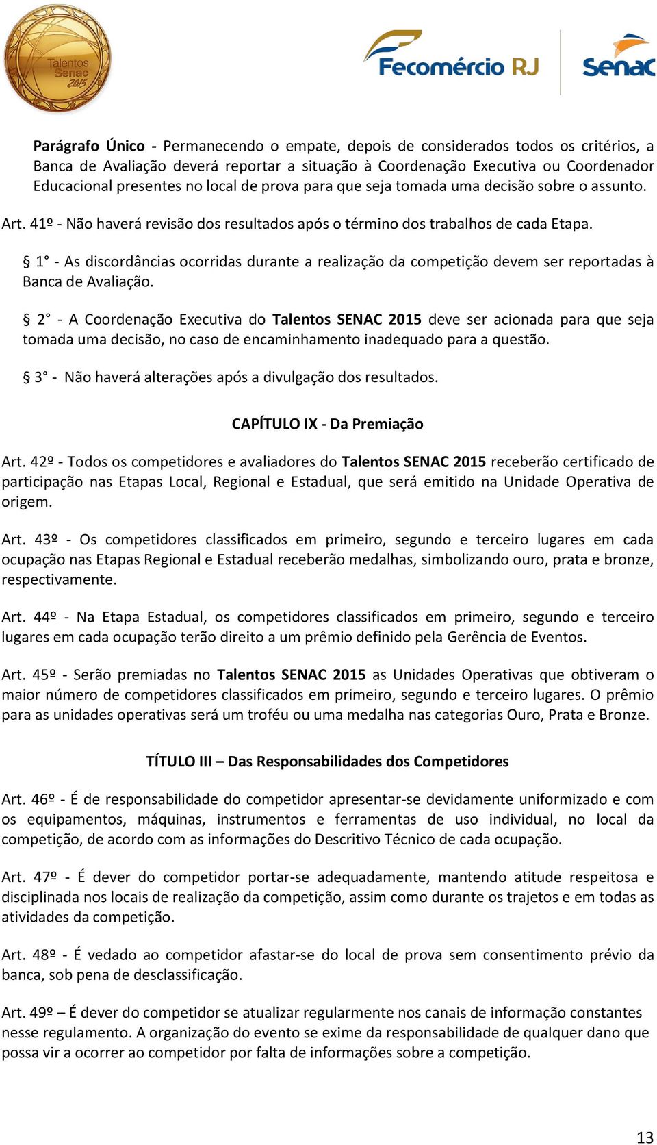 1 - As discordâncias ocorridas durante a realização da competição devem ser reportadas à Banca de Avaliação.