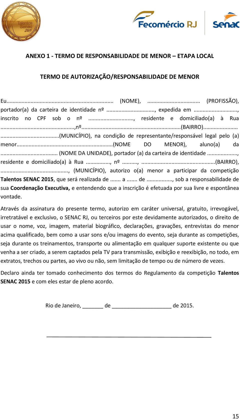 .. (NOME DA UNIDADE), portador (a) da carteira de identidade..., residente e domiciliado(a) à Rua..., nº...,...(bairro),.