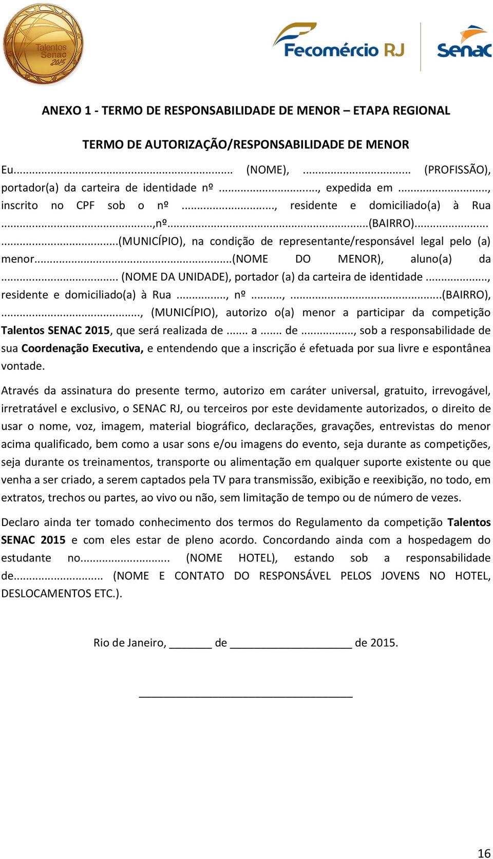 .. (NOME DA UNIDADE), portador (a) da carteira de identidade..., residente e domiciliado(a) à Rua..., nº...,...(bairro),.