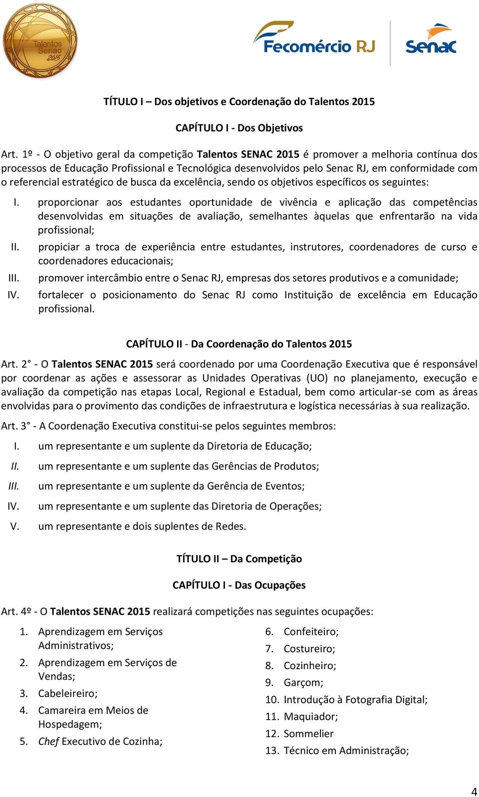 referencial estratégico de busca da excelência, sendo os objetivos específicos os seguintes: I.