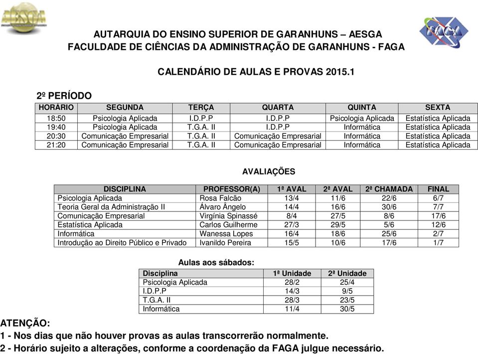 Empresarial Informática Estatística Aplicada Psicologia Aplicada Rosa Falcão 13/4 11/6 22/6 6/7 Teoria Geral da Administração II Álvaro Ângelo 14/4 16/6 30/6 7/7 Comunicação Empresarial Virgínia