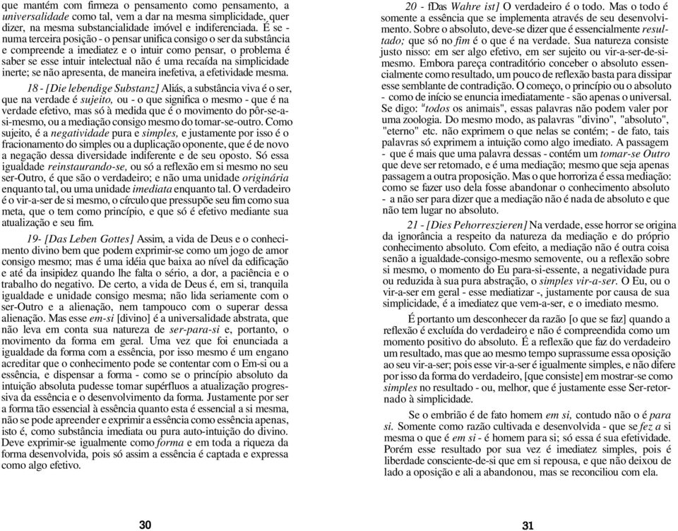 simplicidade inerte; se não apresenta, de maneira inefetiva, a efetividade mesma.