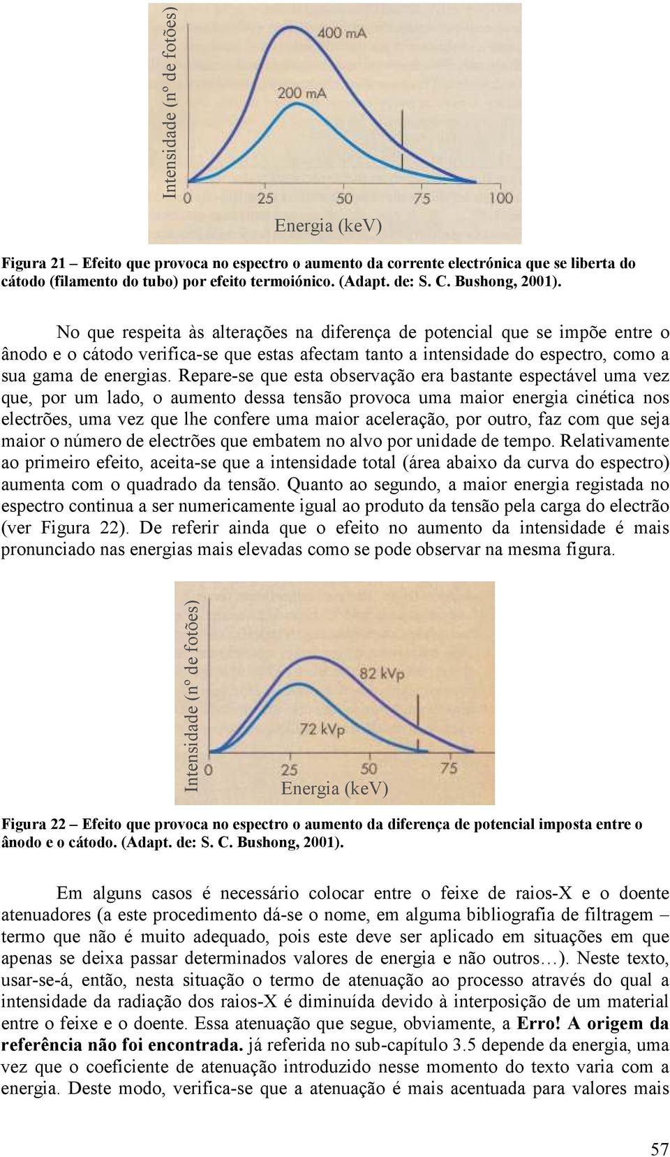 No que respeita às alterações na diferença de potencial que se impõe entre o ânodo e o cátodo verifica-se que estas afectam tanto a intensidade do espectro, como a sua gama de energias.