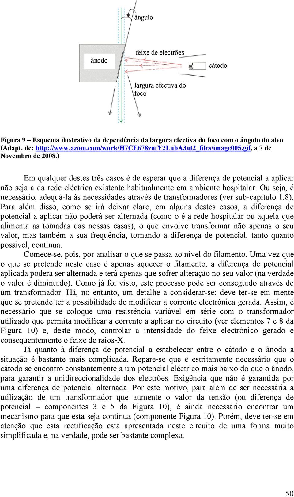 ) Em qualquer destes três casos é de esperar que a diferença de potencial a aplicar não seja a da rede eléctrica existente habitualmente em ambiente hospitalar.