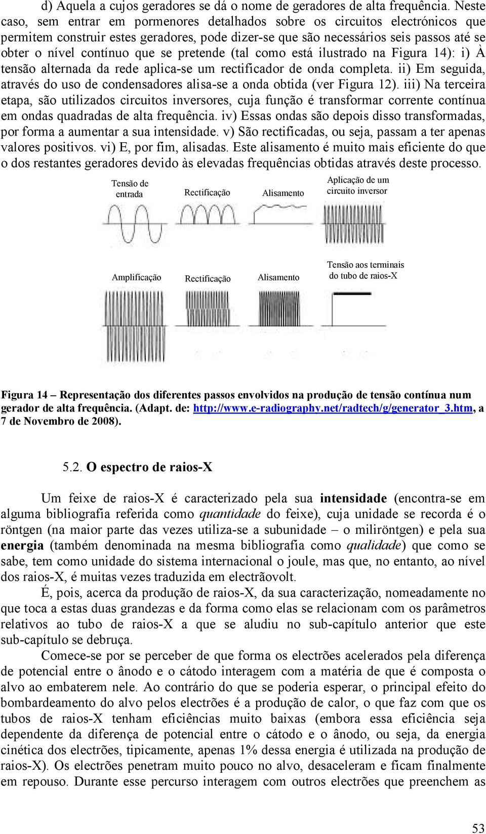 se pretende (tal como está ilustrado na Figura 14): i) À tensão alternada da rede aplica-se um rectificador de onda completa.