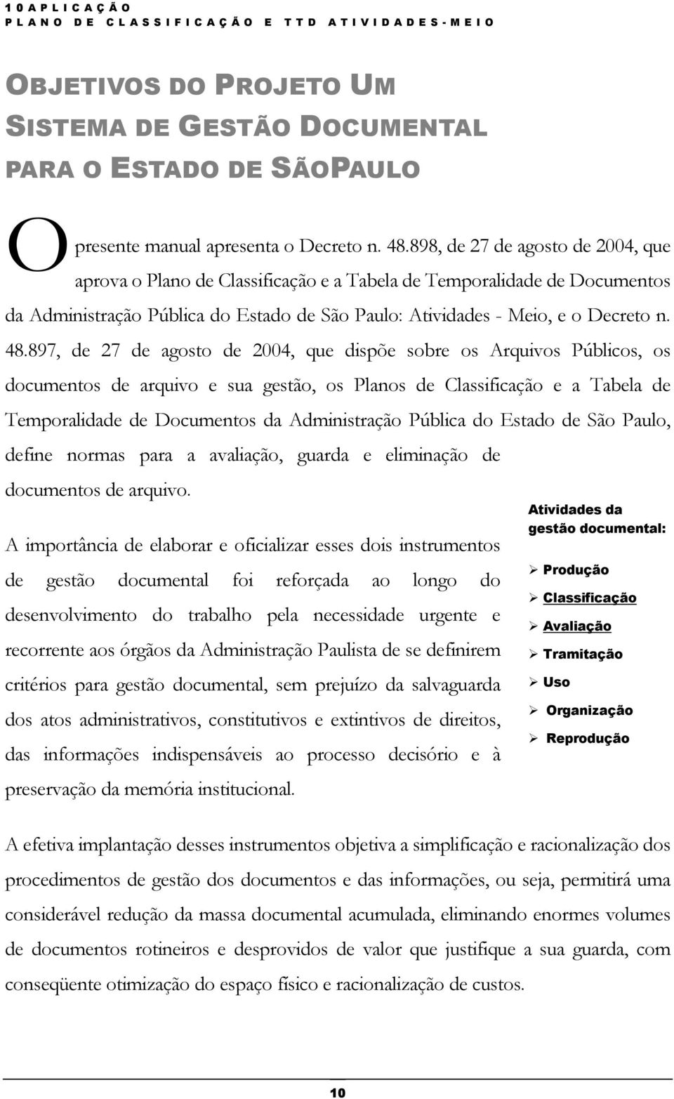 897, de 27 de agosto de 2004, que dispõe sobre os Arquivos Públicos, os documentos de arquivo e sua gestão, os Planos de Classificação e a Tabela de Temporalidade de Documentos da Administração