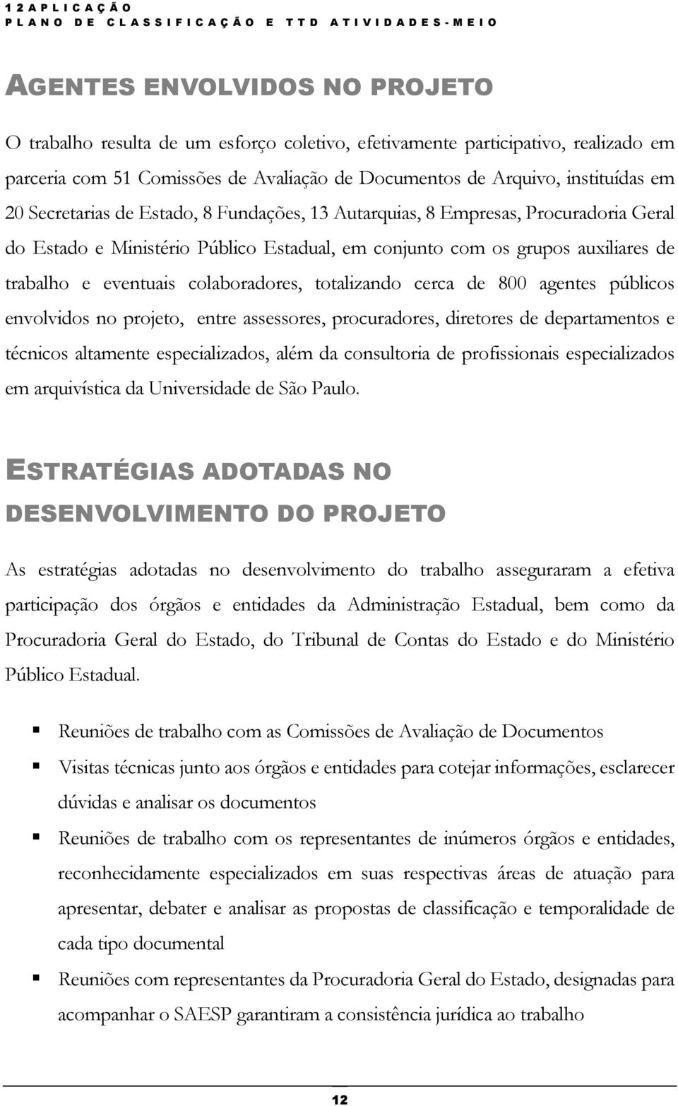 e eventuais colaboradores, totalizando cerca de 800 agentes públicos envolvidos no projeto, entre assessores, procuradores, diretores de departamentos e técnicos altamente especializados, além da