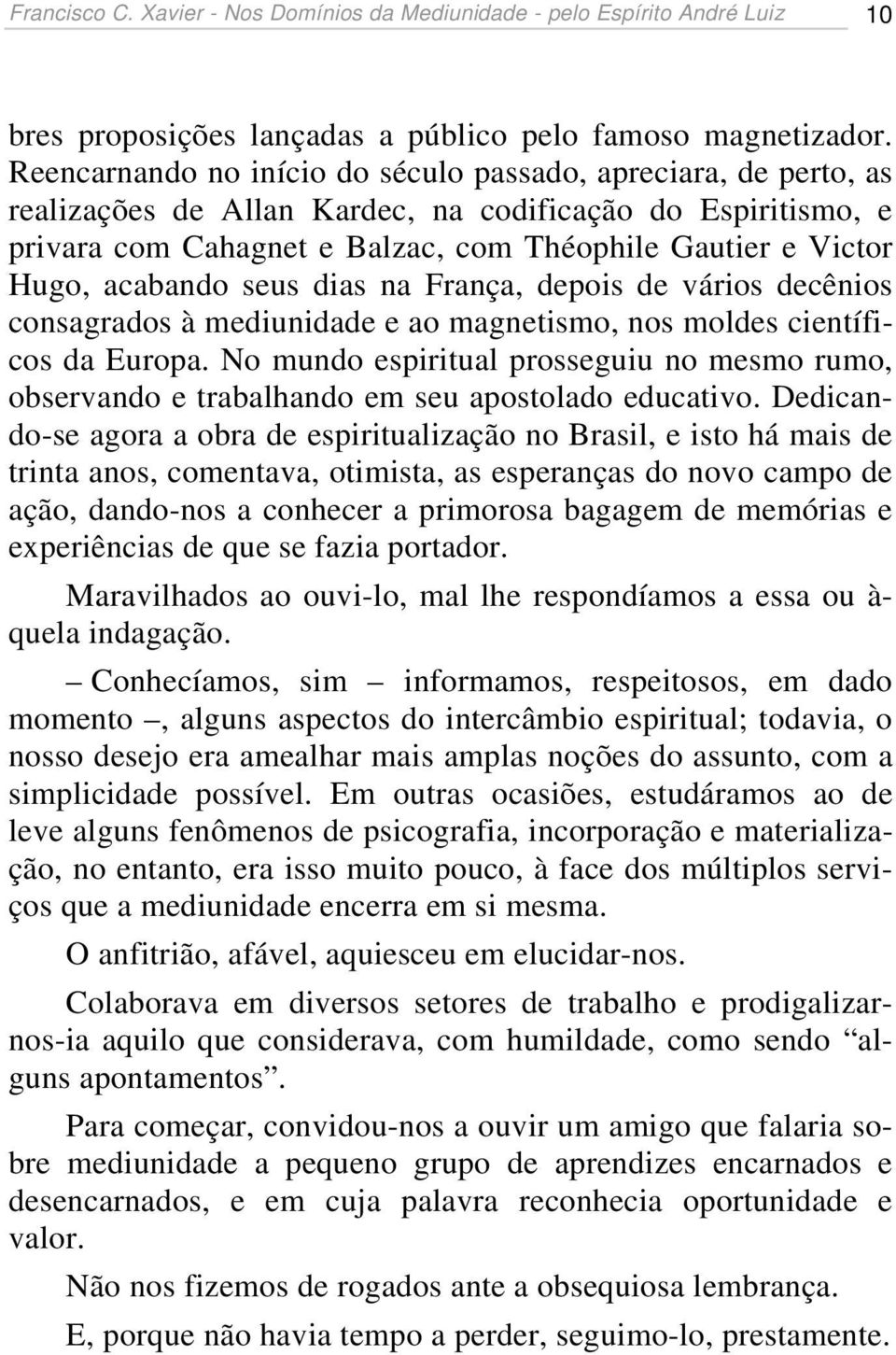 acabando seus dias na França, depois de vários decênios consagrados à mediunidade e ao magnetismo, nos moldes científicos da Europa.