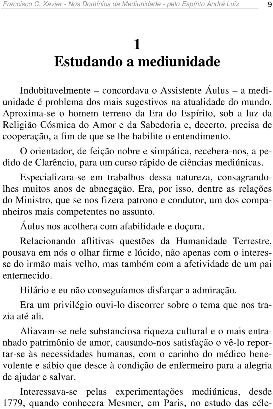 do mundo. Aproxima-se o homem terreno da Era do Espírito, sob a luz da Religião Cósmica do Amor e da Sabedoria e, decerto, precisa de cooperação, a fim de que se lhe habilite o entendimento.