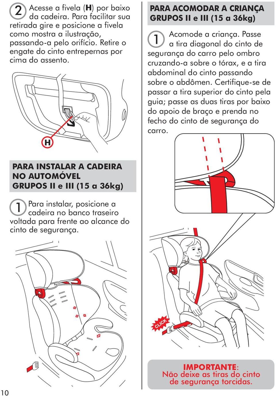 Passe 1 a tira diagonal do cinto de segurança do carro pelo ombro cruzando-a sobre o tórax, e a tira abdominal do cinto passando sobre o abdômen.