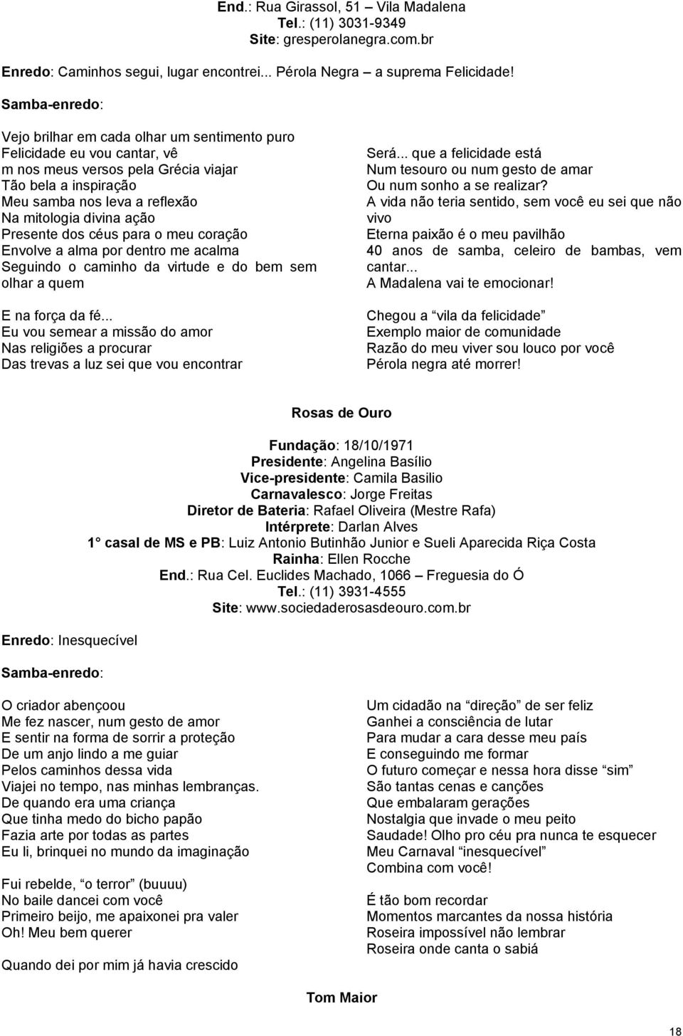 dos céus para o meu coração Envolve a alma por dentro me acalma Seguindo o caminho da virtude e do bem sem olhar a quem E na força da fé.