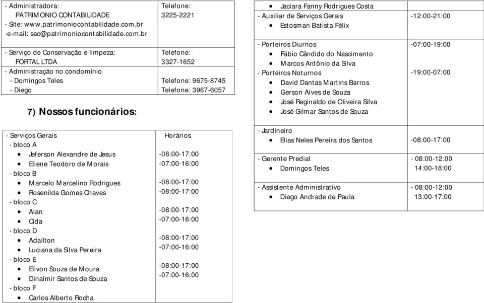 br - Serviç de Cnservaçã e limpeza: FORTAL LTDA - Administraçã n cndmíni - Dmings Teles - Dieg 7) Nsss funcináris: Telefne: 3225-2221 Telefne: 3327-1652 Telefne: 9675-8745 Telefne: 3967-6057 Jaciara