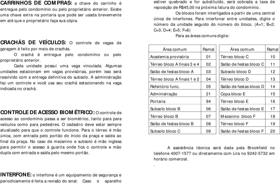 Algumas unidades estacinam em vagas prvisórias, prém iss será reslvid cm a entrega definitiva d subsl. A administraçã faz um cntrle e vcê usa seu crachá estacinand na vaga indicada n crachá.