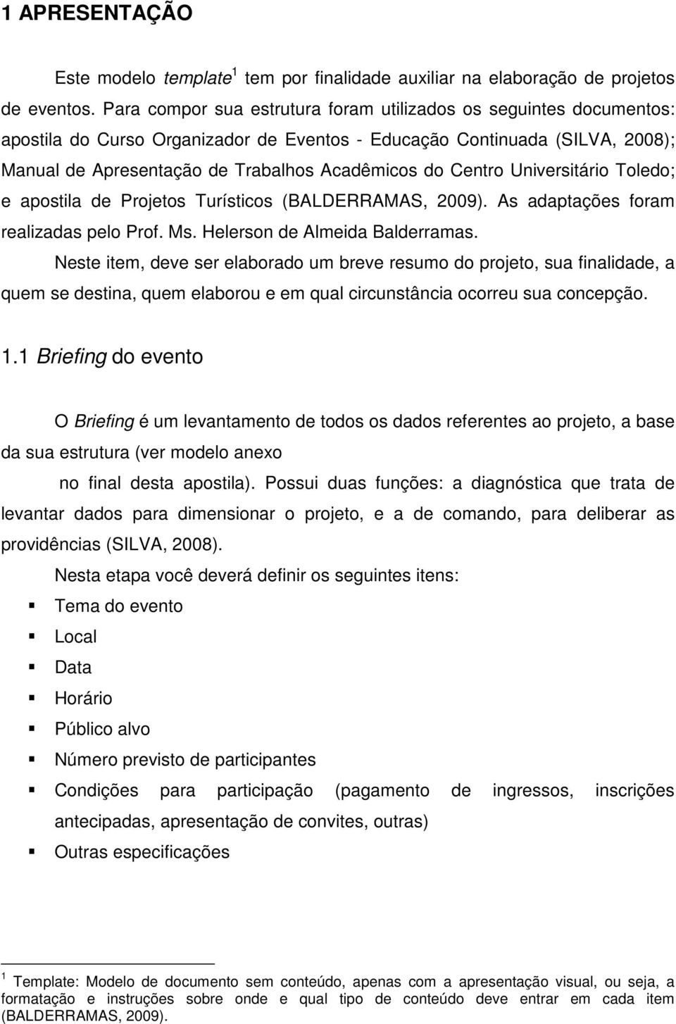 Centro Universitário Toledo; e apostila de Projetos Turísticos (BALDERRAMAS, 2009). As adaptações foram realizadas pelo Prof. Ms. Helerson de Almeida Balderramas.