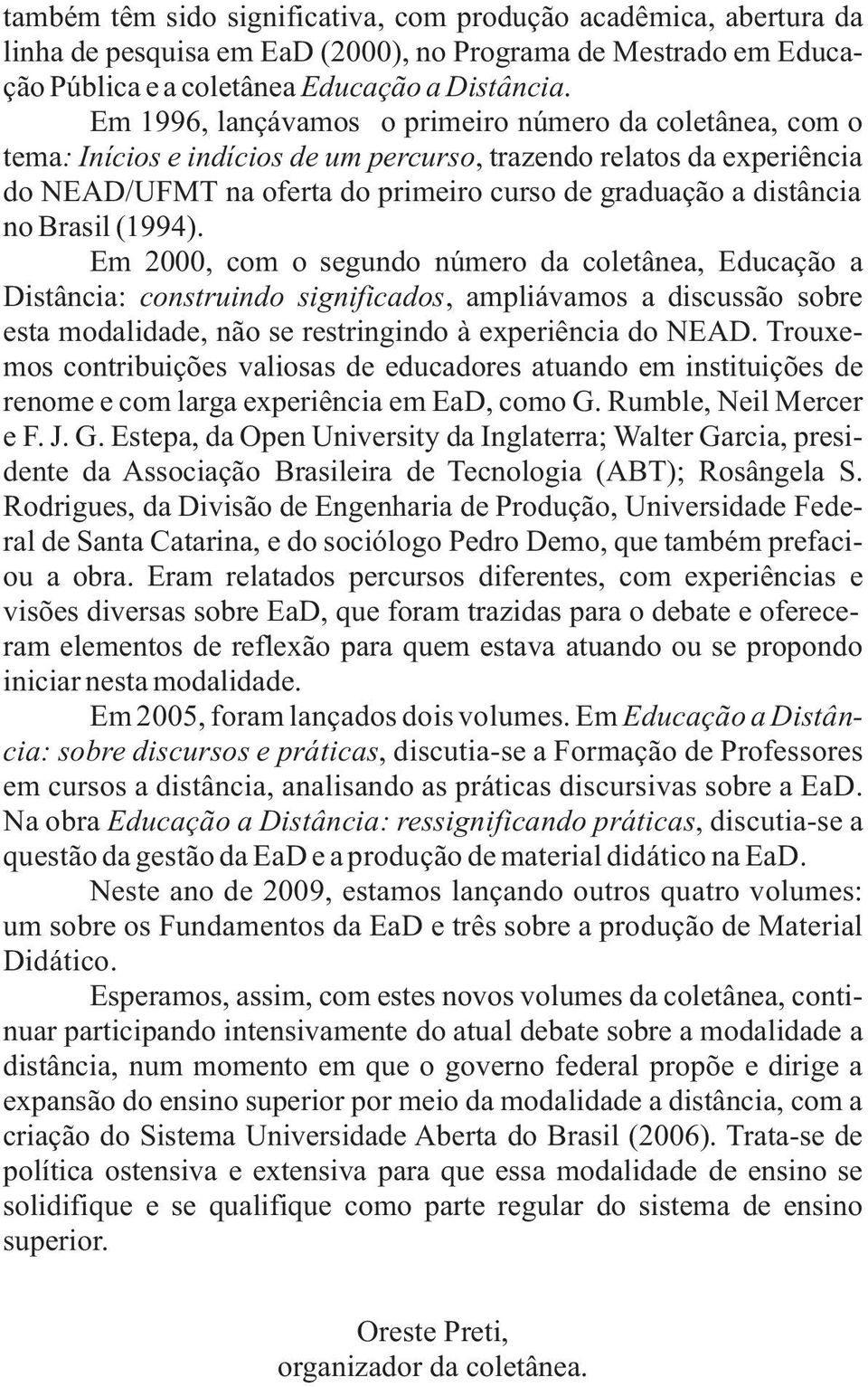 Brasil (1994). Em 2000, com o segundo número da coletânea, Educação a Distância: construindo significados, ampliávamos a discussão sobre esta modalidade, não se restringindo à experiência do NEAD.