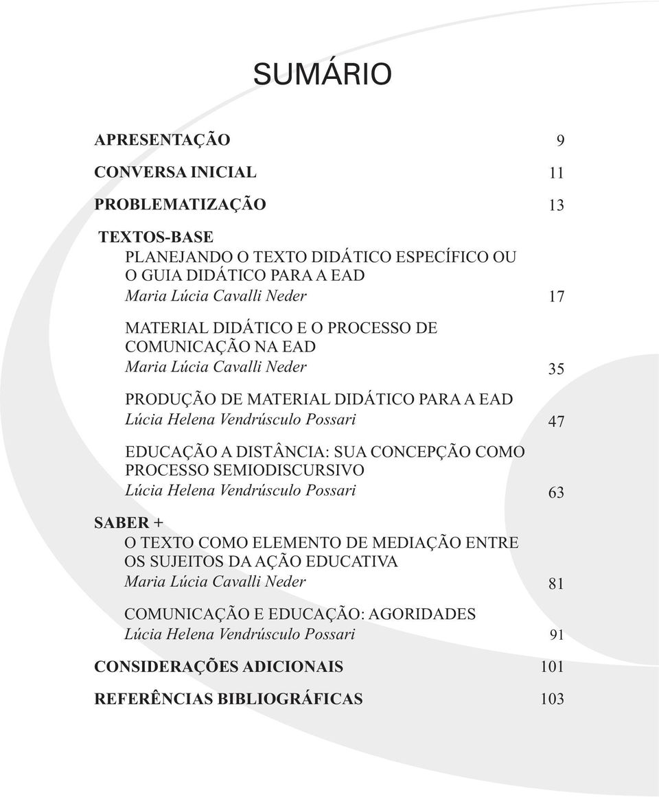 DISTÂNCIA: SUA CONCEPÇÃO COMO PROCESSO SEMIODISCURSIVO Lúcia Helena Vendrúsculo Possari SABER + O TEXTO COMO ELEMENTO DE MEDIAÇÃO ENTRE OS SUJEITOS DA AÇÃO EDUCATIVA