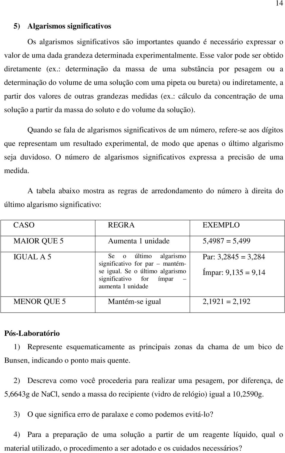 : determinação da massa de uma substância por pesagem ou a determinação do volume de uma solução com uma pipeta ou bureta) ou indiretamente, a partir dos valores de outras grandezas medidas (ex.