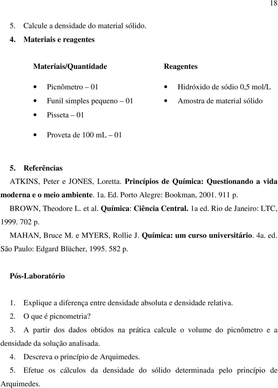 Referências ATKINS, Peter e JONES, Loretta. Princípios de Química: Questionando a vida moderna e o meio ambiente. 1a. Ed. Porto Alegre: Bookman, 2001. 911 p. BROWN, Theodore L. et al.