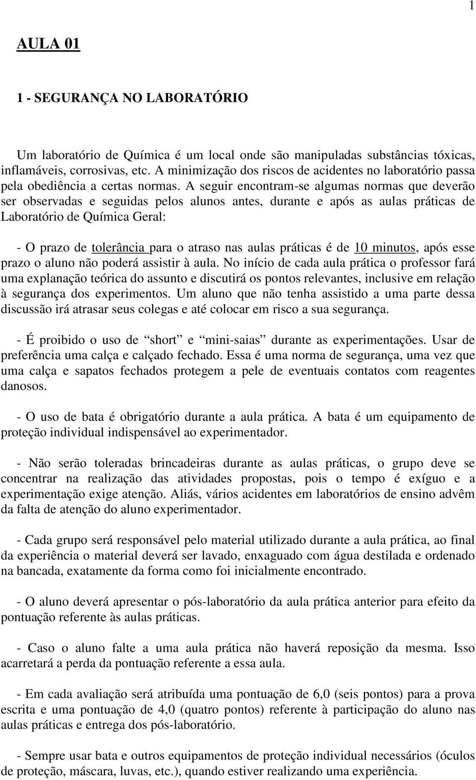 A seguir encontram-se algumas normas que deverão ser observadas e seguidas pelos alunos antes, durante e após as aulas práticas de Laboratório de Química Geral: - O prazo de tolerância para o atraso