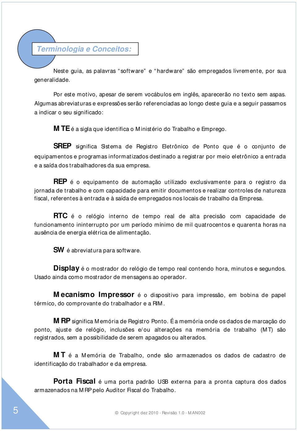 Algumas abreviaturas e expressões serão referenciadas ao longo deste guia e a seguir passamos a indicar o seu significado: MTE é a sigla que identifica o Ministério do Trabalho e Emprego.