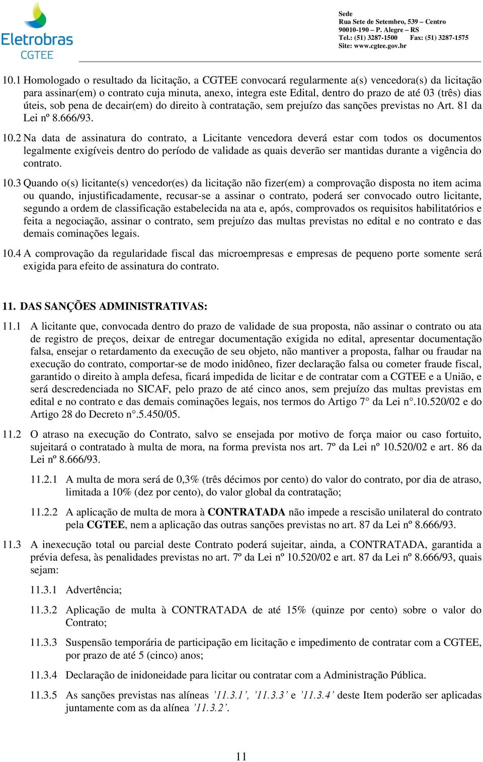 2 Na data de assinatura do contrato, a Licitante vencedora deverá estar com todos os documentos legalmente exigíveis dentro do período de validade as quais deverão ser mantidas durante a vigência do