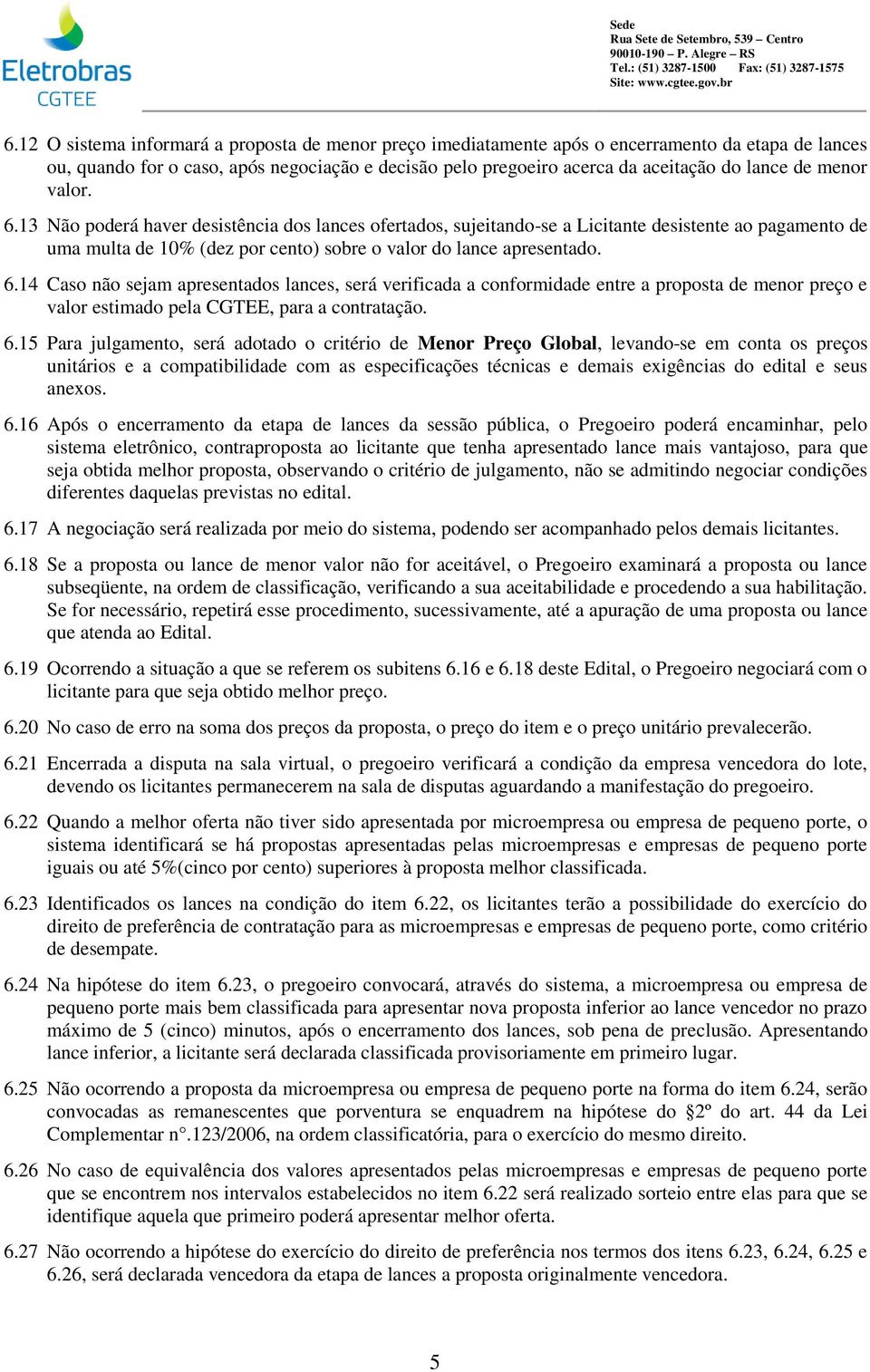 6.15 Para julgamento, será adotado o critério de Menor Preço Global, levando-se em conta os preços unitários e a compatibilidade com as especificações técnicas e demais exigências do edital e seus