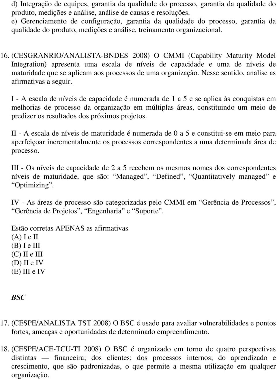 (CESGRANRIO/ANALISTA-BNDES 2008) O CMMI (Capability Maturity Model Integration) apresenta uma escala de níveis de capacidade e uma de níveis de maturidade que se aplicam aos processos de uma