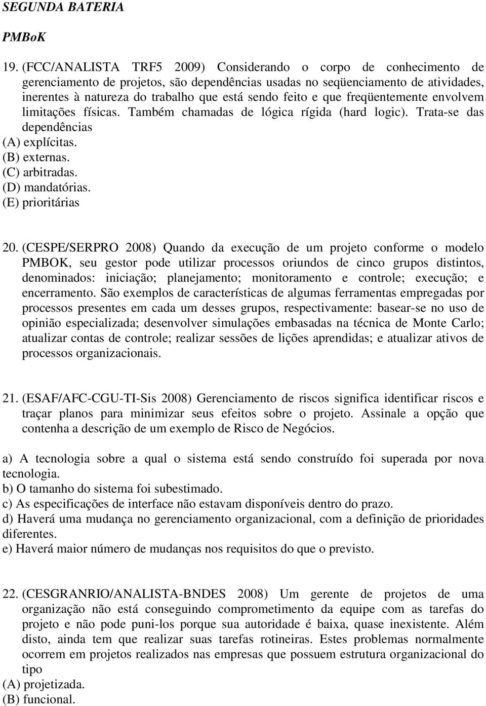 feito e que freqüentemente envolvem limitações físicas. Também chamadas de lógica rígida (hard logic). Trata-se das dependências (A) explícitas. (B) externas. (C) arbitradas. (D) mandatórias.