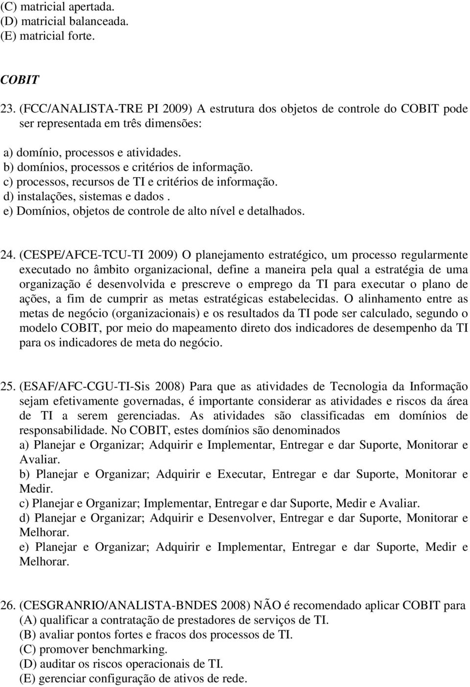 c) processos, recursos de TI e critérios de informação. d) instalações, sistemas e dados. e) Domínios, objetos de controle de alto nível e detalhados. 24.