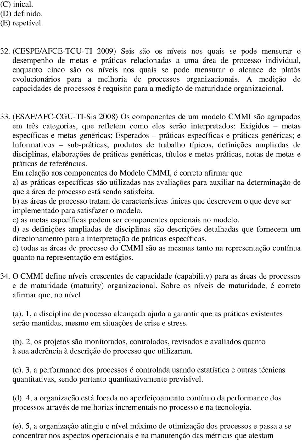 mensurar o alcance de platôs evolucionários para a melhoria de processos organizacionais. A medição de capacidades de processos é requisito para a medição de maturidade organizacional. 33.