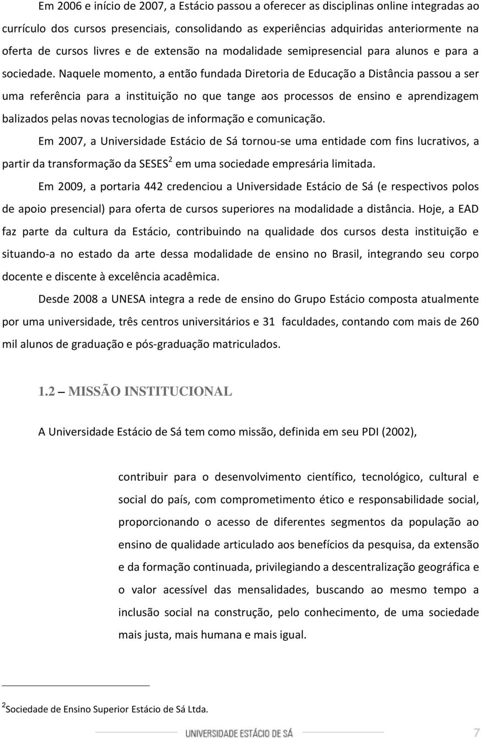 Naquele momento, a então fundada Diretoria de Educação a Distância passou a ser uma referência para a instituição no que tange aos processos de ensino e aprendizagem balizados pelas novas tecnologias