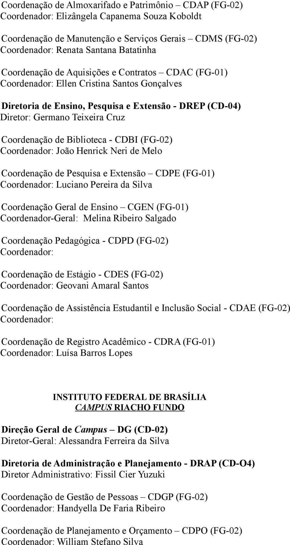 Biblioteca - CDBI (FG-02) Coordenador: João Henrick Neri de Melo Coordenação de Pesquisa e Extensão CDPE (FG-01) Coordenador: Luciano Pereira da Silva Coordenação Geral de Ensino CGEN (FG-01)