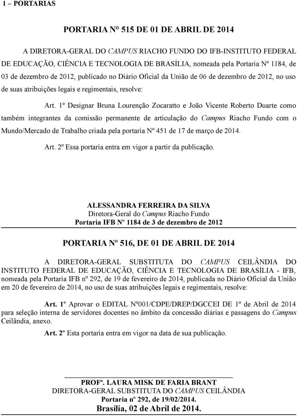 1º Designar Bruna Lourenção Zocaratto e João Vicente Roberto Duarte como também integrantes da comissão permanente de articulação do Campus Riacho Fundo com o Mundo/Mercado de Trabalho criada pela