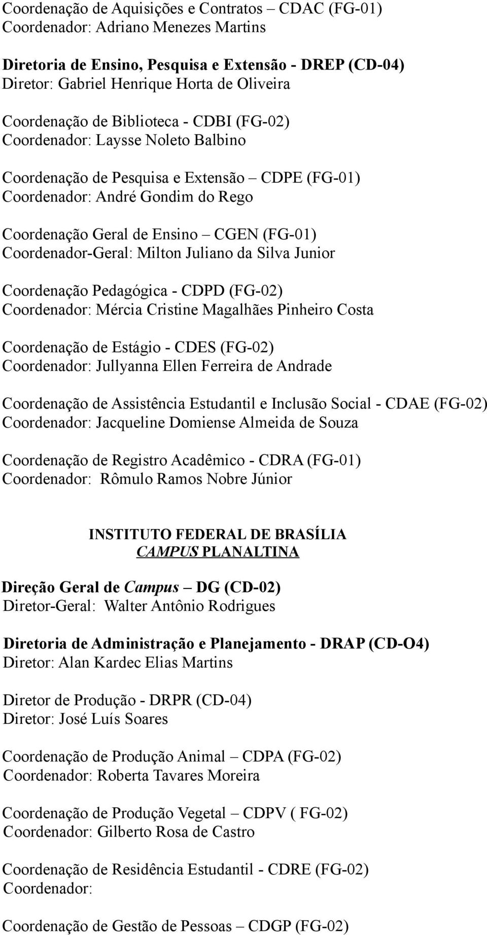 Coordenador-Geral: Milton Juliano da Silva Junior Coordenação Pedagógica - CDPD (FG-02) Coordenador: Mércia Cristine Magalhães Pinheiro Costa Coordenação de Estágio - CDES (FG-02) Coordenador: