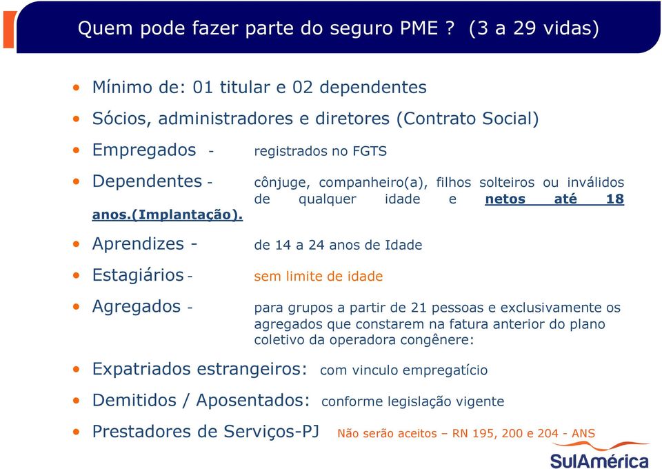 Aprendizes - Estagiários - Agregados - registrados no FGTS cônjuge, companheiro(a), filhos solteiros ou inválidos de qualquer idade e netos até 18 de 14 a 24 anos de Idade