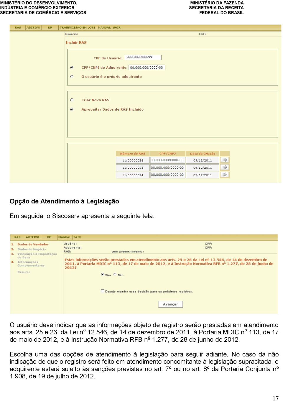 277, de 28 de junho de 2012. Escolha uma das opções de atendimento à legislação para seguir adiante.