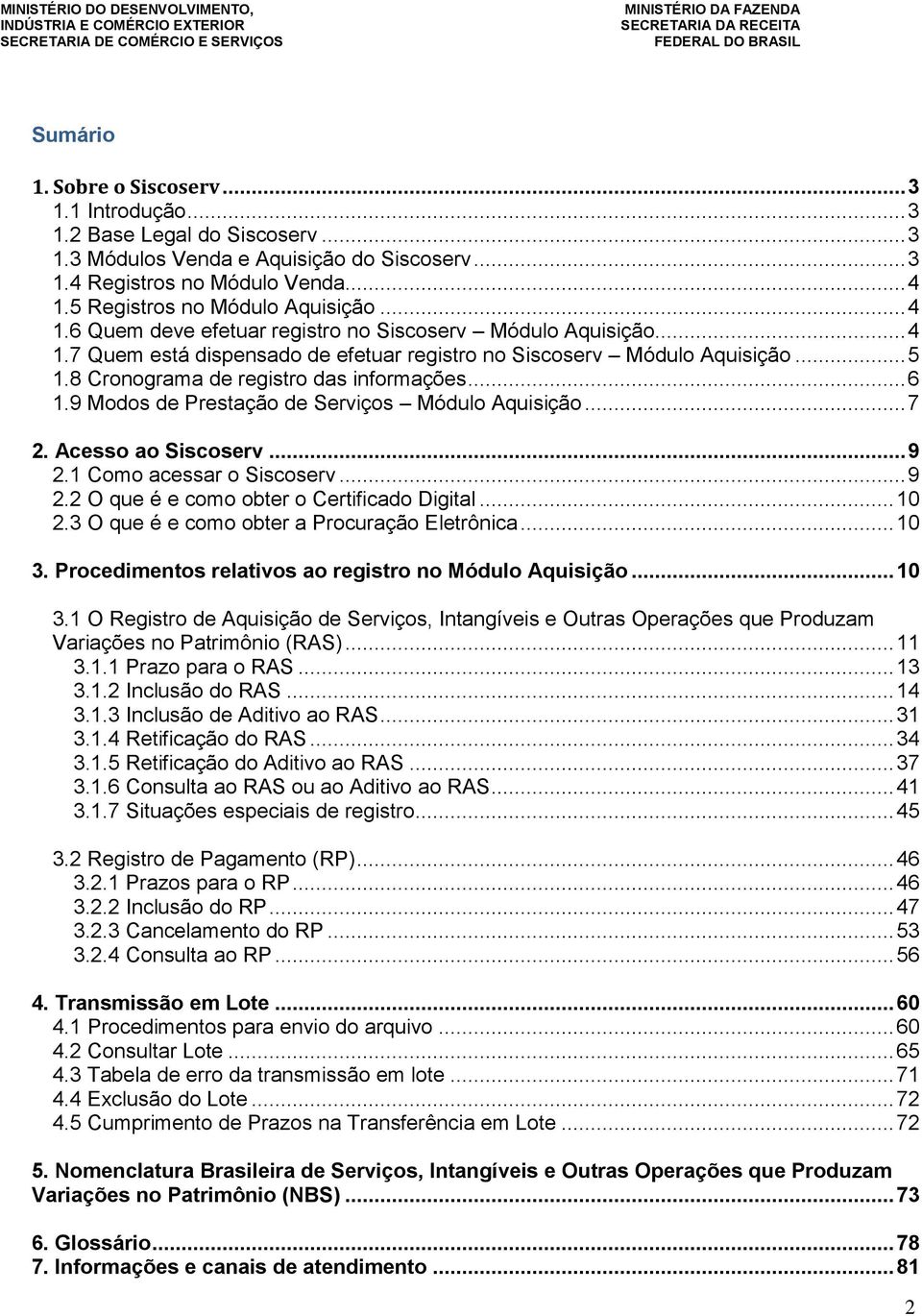 8 Cronograma de registro das informações... 6 1.9 Modos de Prestação de Serviços Módulo Aquisição... 7 2. Acesso ao Siscoserv... 9 2.1 Como acessar o Siscoserv... 9 2.2 O que é e como obter o Certificado Digital.