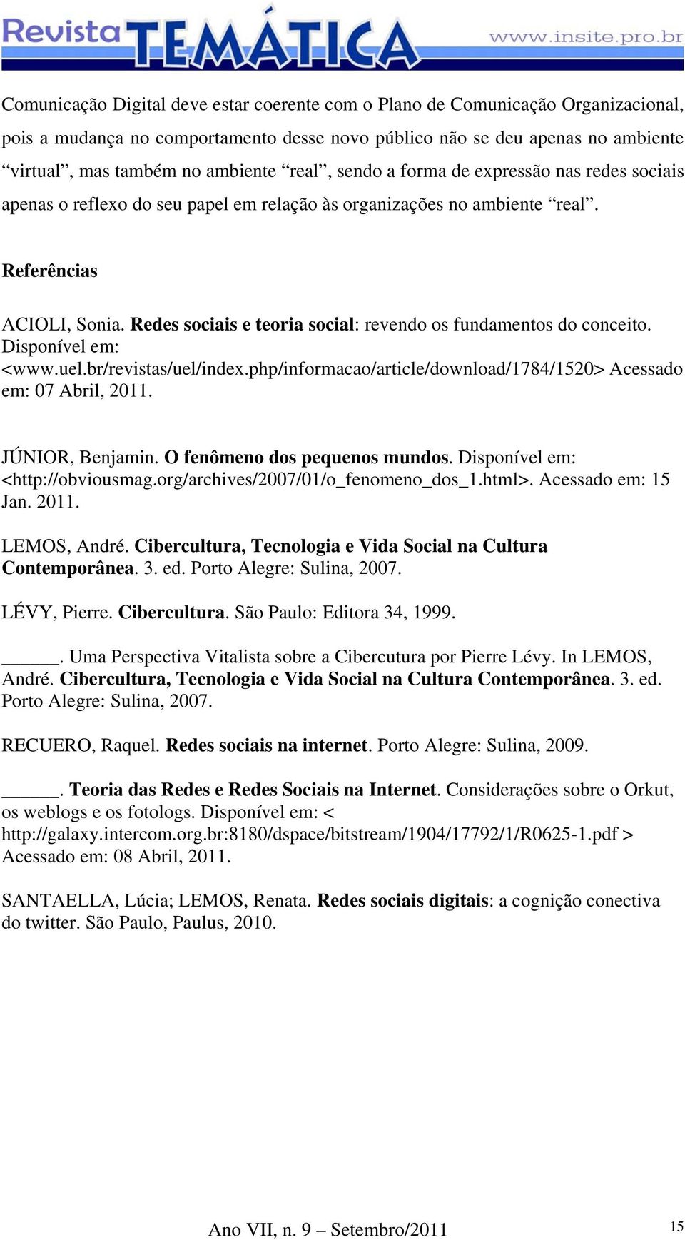 Redes sociais e teoria social: revendo os fundamentos do conceito. Disponível em: <www.uel.br/revistas/uel/index.php/informacao/article/download/1784/1520> Acessado em: 07 Abril, 2011.